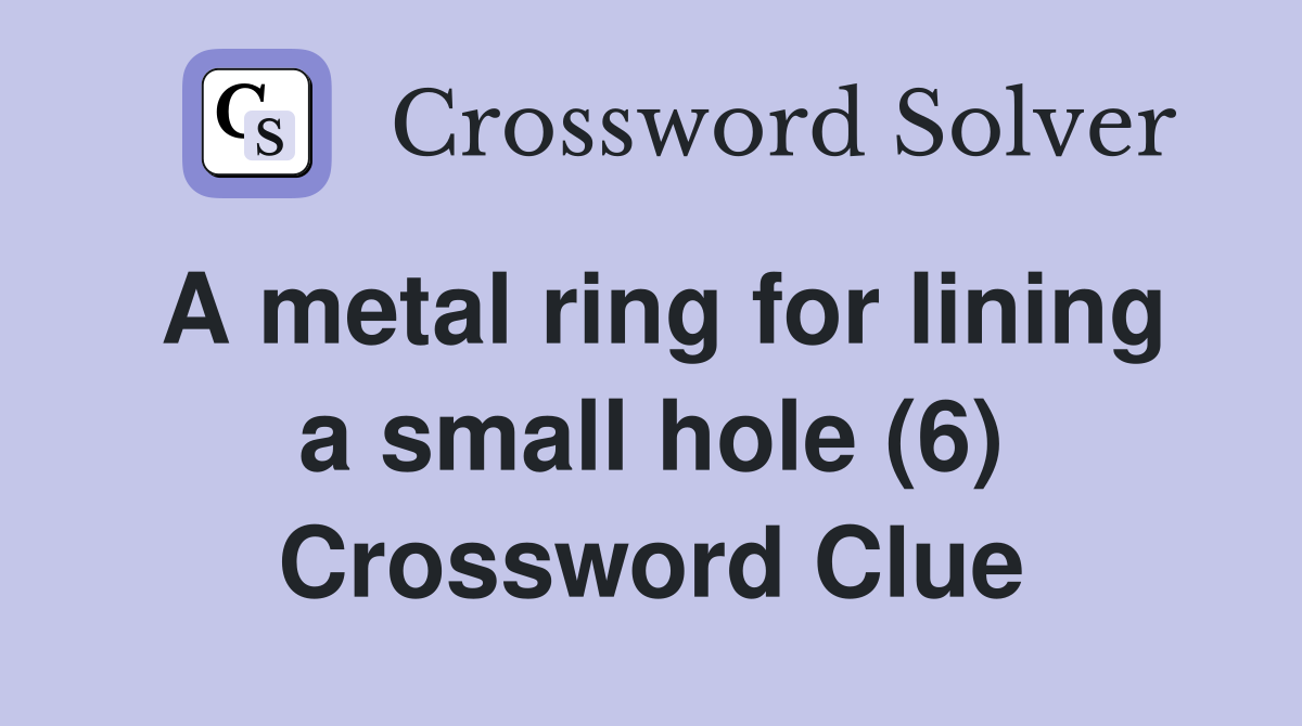 A metal ring for lining a small hole (6) Crossword Clue Answers
